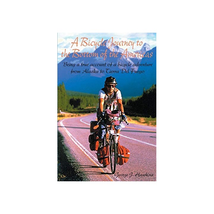 A Bicycle Journey to the Bottom of the Americas: Being a True Account of a Bike Adventure from Alaska